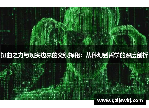 扭曲之力与现实边界的交织探秘：从科幻到哲学的深度剖析